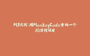 M3实战：用MonkeyCode重构一个10万行项目-拾光赋