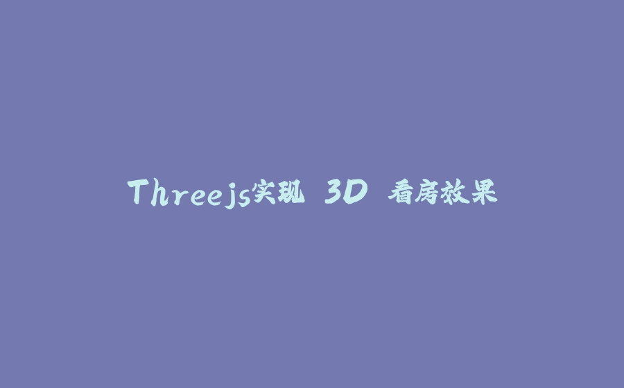 Threejs实现 3D 看房效果 - 拾光赋-拾光赋