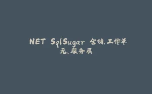 .NET SqlSugar 仓储、工作单元、服务层-拾光赋