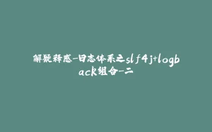 解疑释惑-日志体系之slf4j+logback组合-二-拾光赋