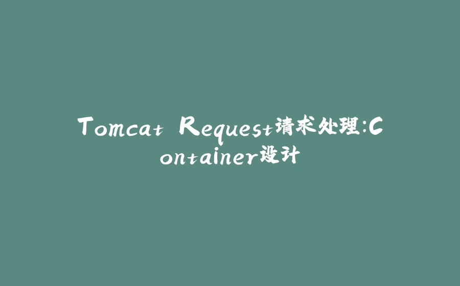 Tomcat Request请求处理：Container设计 - 拾光赋-拾光赋