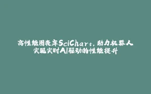 高性能图表库SciChart,助力机器人实现实时AI驱动的性能提升-拾光赋