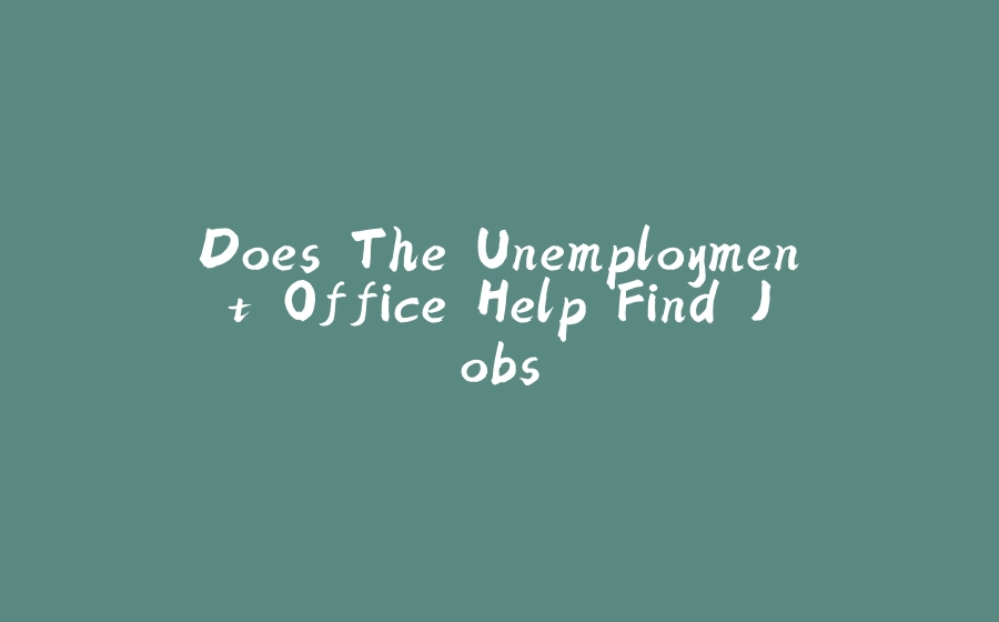 Does The Unemployment Office Help Find Jobs - 拾光赋-拾光赋