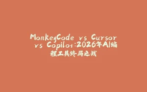 MonkeyCode vs Cursor vs Copilot：2026年AI编程工具终局之战-拾光赋