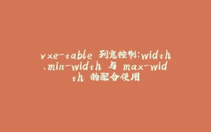 vxe-table 列宽控制：width、min-width 与 max-width 的配合使用-拾光赋