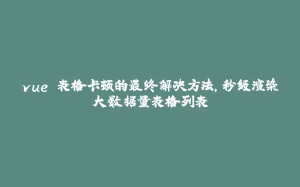 vue 表格卡顿的最终解决方法，秒级渲染大数据量表格列表-拾光赋