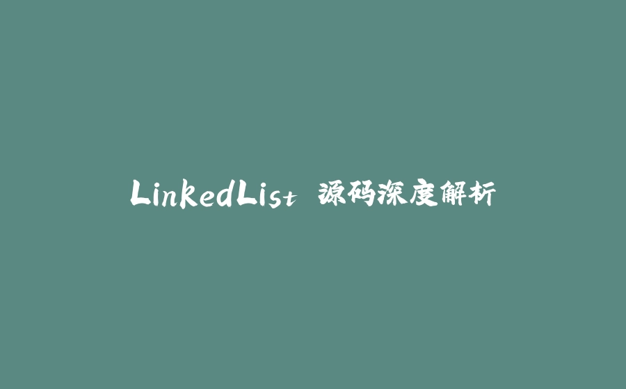 LinkedList 源码深度解析 - 拾光赋-拾光赋
