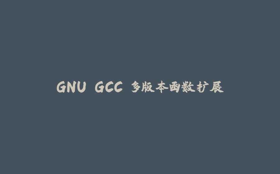 GNU GCC 多版本函数扩展 - 拾光赋-拾光赋