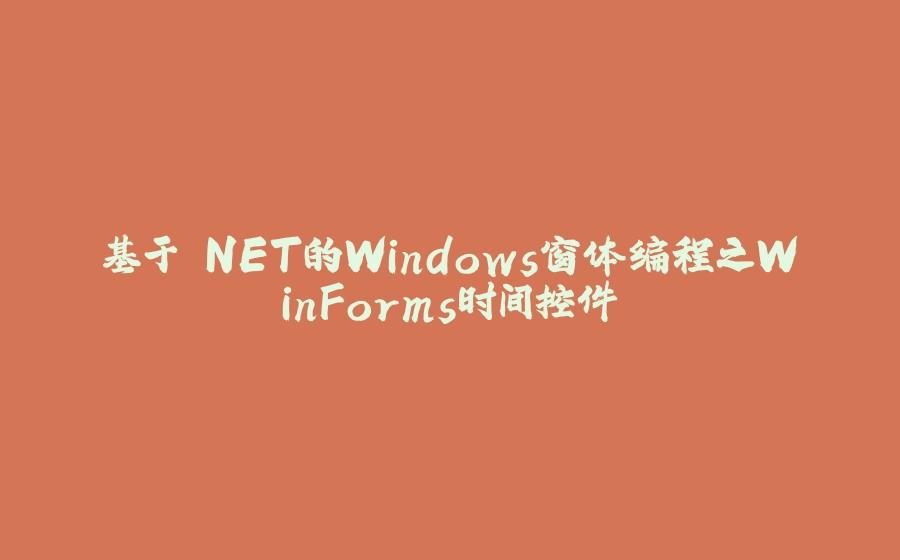 基于.NET的Windows窗体编程之WinForms时间控件 - 拾光赋-拾光赋