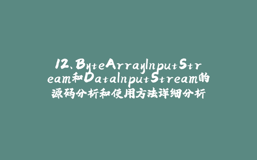 12、ByteArrayInputStream和DataInputStream的源码分析和使用方法详细分析 - 拾光赋-拾光赋