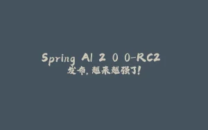 Spring AI 2.0.0-RC2 发布，越来越强了！-拾光赋