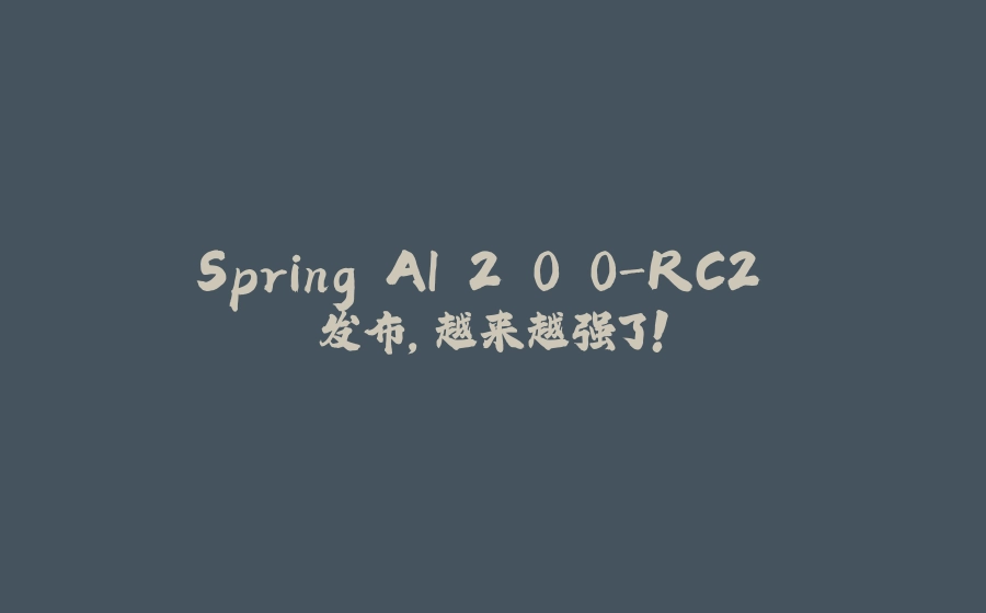 Spring AI 2.0.0-RC2 发布，越来越强了！ - 拾光赋-拾光赋