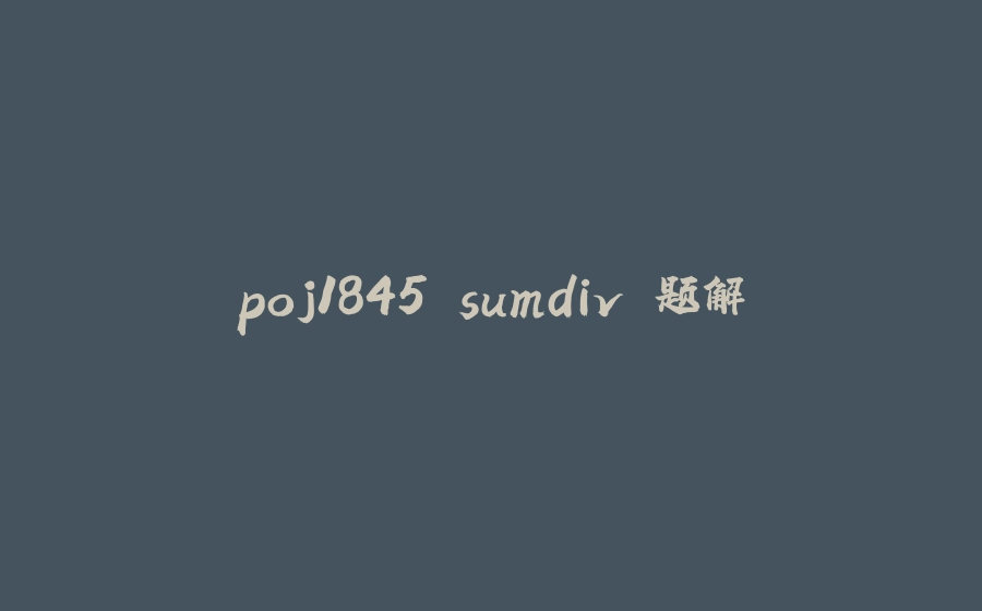 poj1845 sumdiv 题解 - 拾光赋-拾光赋