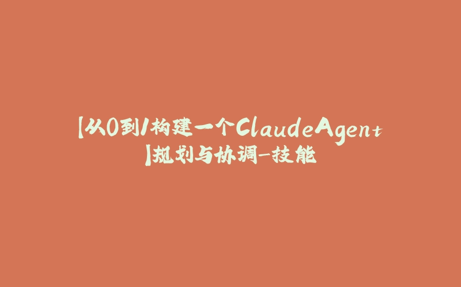 【从0到1构建一个ClaudeAgent】规划与协调-技能 - 拾光赋-拾光赋
