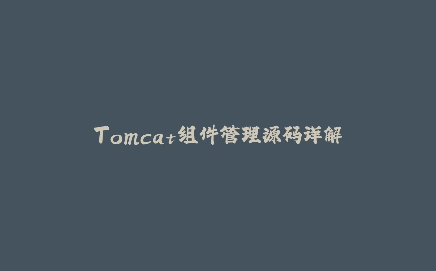 Tomcat组件管理源码详解 - 拾光赋-拾光赋