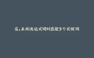 Qt正则表达式同时匹配多个关键词-拾光赋