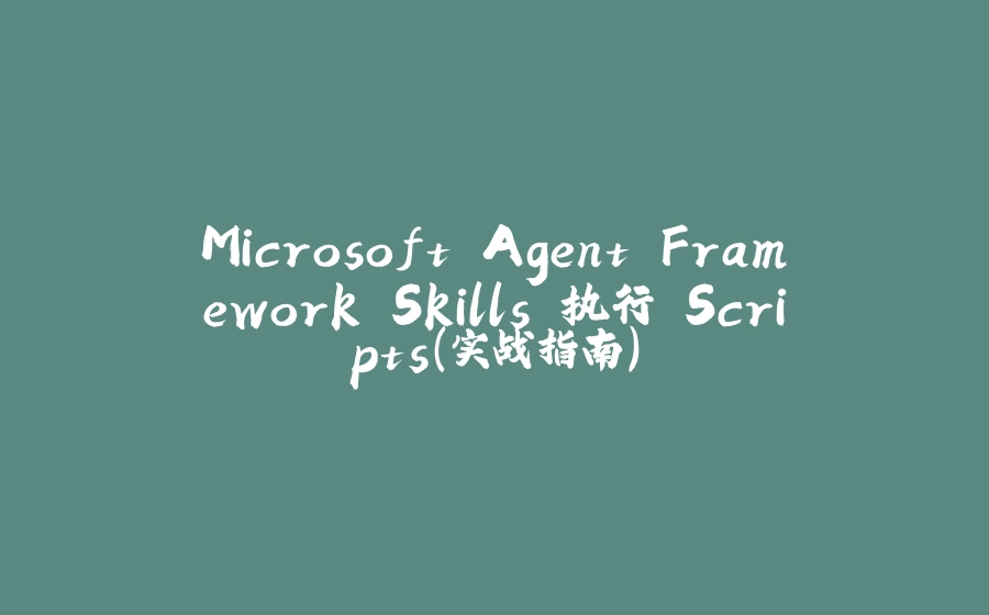 Microsoft Agent Framework Skills 执行 Scripts（实战指南） - 拾光赋-拾光赋