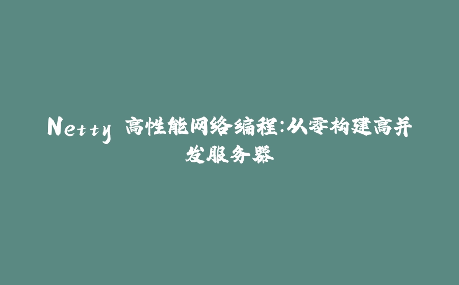 Netty 高性能网络编程：从零构建高并发服务器 - 拾光赋-拾光赋