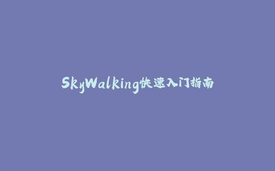 SkyWalking快速入门指南 - 拾光赋-拾光赋