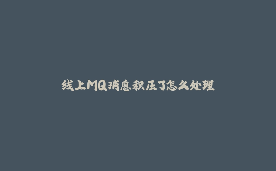 线上MQ消息积压了怎么处理 - 拾光赋-拾光赋