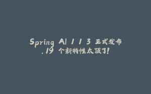 Spring AI 1.1.3 正式发布，19 个新特性太顶了！-拾光赋