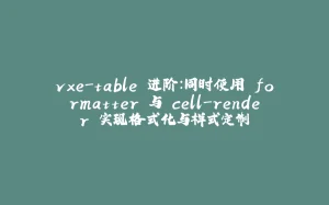 vxe-table 进阶：同时使用 formatter 与 cell-render 实现格式化与样式定制-拾光赋