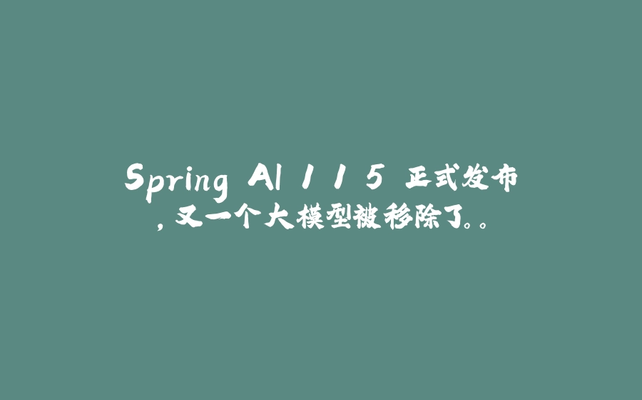 Spring AI 1.1.5 正式发布，又一个大模型被移除了。。 - 拾光赋-拾光赋