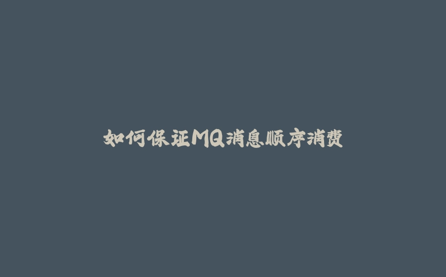 如何保证MQ消息顺序消费 - 拾光赋-拾光赋