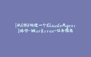 【从0到1构建一个ClaudeAgent】协作-Worktree+任务隔离-拾光赋