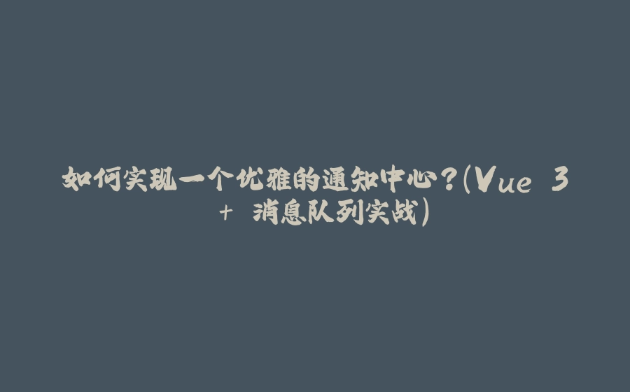 如何实现一个优雅的通知中心？（Vue 3 + 消息队列实战） - 拾光赋-拾光赋