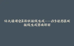 仿大疆司空2面状航线生成——凸多边形区域航线生成算法详解-拾光赋