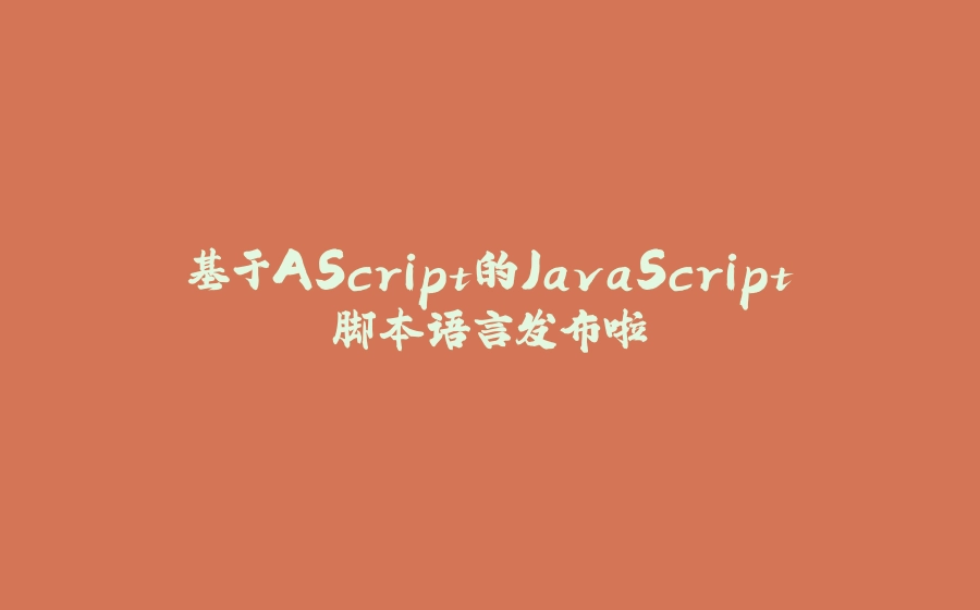 基于AScript的JavaScript脚本语言发布啦 - 拾光赋-拾光赋
