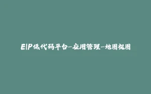 EIP低代码平台-应用管理-地图视图-拾光赋