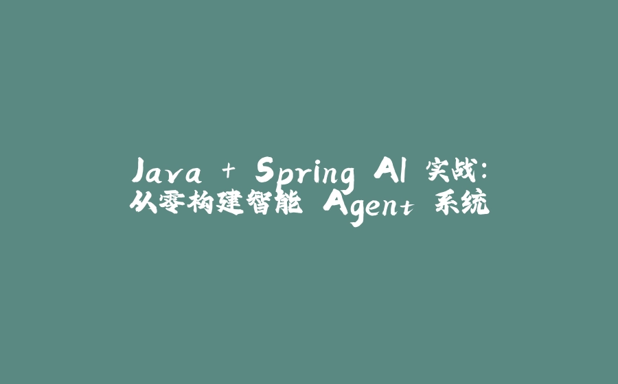 Java + Spring AI 实战：从零构建智能 Agent 系统 - 拾光赋-拾光赋