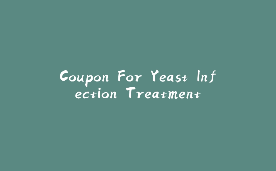 Coupon For Yeast Infection Treatment - 拾光赋-拾光赋